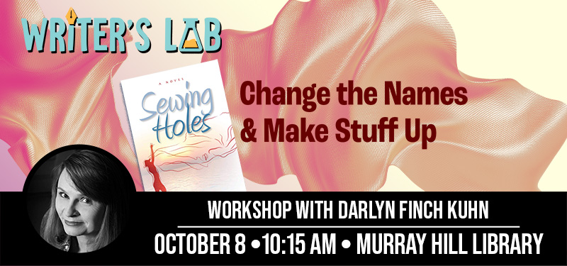 Writer’s Lab: Change the Names and Make Stuff Up Darlyn Kuhn