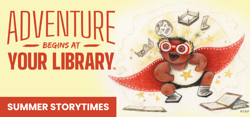 Adventure Begins at Your Library. Summer Storytimes